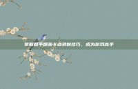 掌握和平精英卡点录制技巧，成为游戏高手