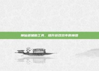 神仙道辅助工具，提升游戏效率的神器
