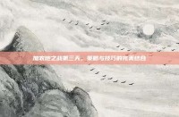 加农炮之战第三天，策略与技巧的完美结合