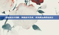 命运战士2攻略，掌握战斗艺术，成为真正的命运战士