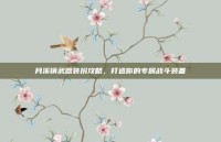 月溪镇武器装扮攻略，打造你的专属战斗装备
