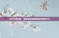 新手玩家必看，如何高效利用神魔大陆新手卡