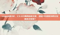 csgo绿色AR，CS:GO里的自然之息，绿色AR皮肤为何让玩家趋之若鹜？