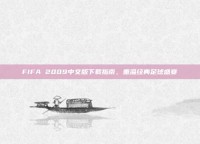 FIFA 2009中文版下载指南，重温经典足球盛宴