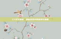 CF月下爱拍，揭秘游戏中的浪漫与策略