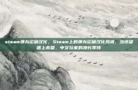 steam弹丸论破汉化，Steam上的弹丸论破汉化风波，当绝望遇上希望，中文玩家的漫长等待