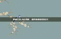 掌握LOLAD天赋，提升你的游戏实力