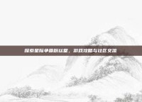 探索星际争霸粉丝堂，游戏攻略与社区交流