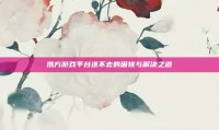 浩方游戏平台进不去的困扰与解决之道