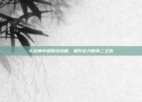 斗战神中级取经攻略，提升实力的不二之选