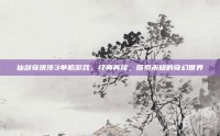 仙剑奇侠传3单机游戏，经典再续，探索未知的奇幻世界