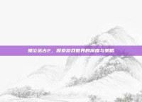 鬼泣远古2，探索游戏世界的深度与策略