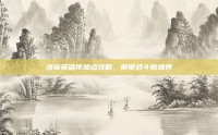 洛奇英雄传加点攻略，解锁战斗新境界