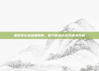 星辰变礼包深度解析，助力你抢占游戏通关先机