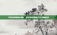 手机免费刷钻攻略，游戏内快速提升实力的秘诀
