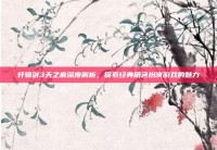 轩辕剑3天之痕深度解析，探索经典角色扮演游戏的魅力