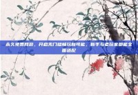 永久免费网游，开启无门槛畅玩新可能，新手与老玩家都能全面适配