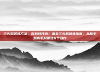 三头肌锻炼方法，告别拜拜肉！最全三头肌锻炼指南，从新手到高手只需这6个动作