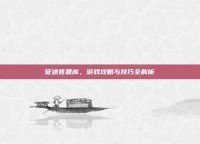征途答题库，游戏攻略与技巧全解析