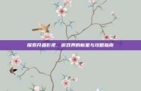 探索开鱼影视，游戏界的新星与攻略指南