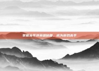 掌握太平洋英雄秘籍，成为游戏高手