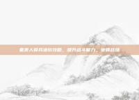 秦美人骑兵进阶攻略，提升战斗能力，驰骋战场