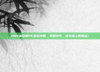 DNF冰结师PK连招攻略，掌握技巧，成为场上的焦点！