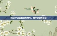掌握CF窗口化还原技巧，畅享游戏新体验