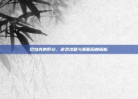 巴拉克的野心，游戏攻略与策略深度解析