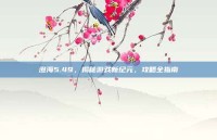 澄海5.49，揭秘游戏新纪元，攻略全指南