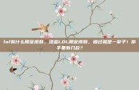 lol有什么限定皮肤，这些LOL限定皮肤，错过就是一辈子！你手里有几款？