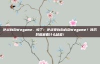 逆战自动Wegame，惊了！逆战竟自动启动Wegame？背后到底藏着什么秘密！