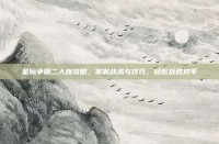 星际争霸二人族攻略，掌握战术与技巧，轻松战胜对手