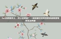 lol全明星线上，线上全明星？一场流量狂欢背后的英雄联盟电竞生态阵痛