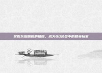 掌握东珈精鹰的精髓，成为QQ会员中的精英玩家