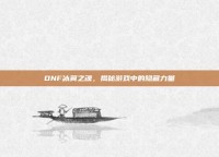 DNF冰翼之魂，揭秘游戏中的隐藏力量