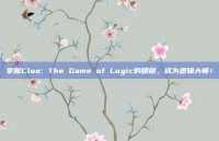 掌握Clue: The Game of Logic的精髓，成为逻辑大师！