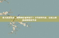老人斑怎么去，别再叫它老年斑了！3个科学方法，让脸上的斑点悄悄淡下去