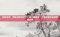 全民水浒，别吹全民水浒了！这三重错觉，才是你回不去的青春坟场