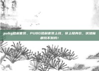 pubg哈利套装，PUBG哈利套装上线，穿上隐身衣，伏地魔都找不到我！