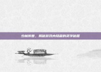 少林传世，揭秘游戏内隐藏的武学秘籍