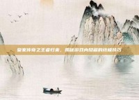 皇家传奇之王者归来，揭秘游戏内隐藏的终极技巧