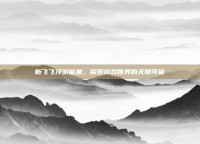 新飞飞浮游能量，探索游戏世界的无限可能
