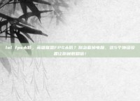 lol fps太低，英雄联盟FPS太低？别急着换电脑，这5个神级设置让你帧数翻倍！