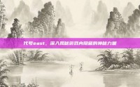 代号east，深入揭秘游戏内隐藏的神秘力量