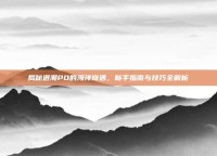 揭秘退潮PO的海洋奇遇，新手指南与技巧全解析
