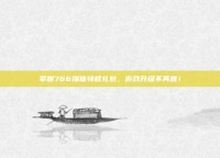 掌握766媒体特权礼包，游戏升级不再难！