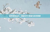 探索库汉村庄，揭秘NPC数量与游戏策略