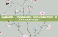 逆战黑夜刀战，十年老兵深度复盘，当年在逆战黑夜刀战里，我们为什么能混战到凌晨？