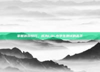 掌握游戏技巧，成为LOL小学生测试的高手